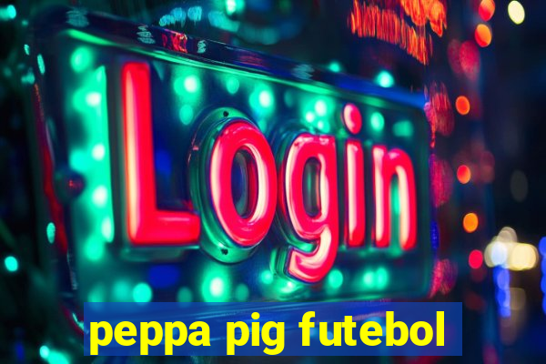 peppa pig futebol